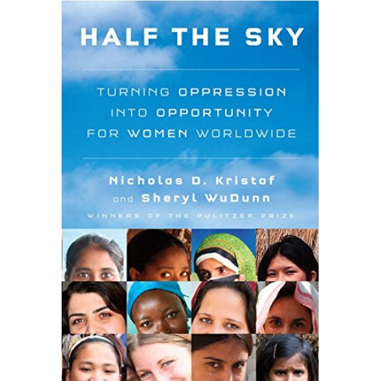 Half the Sky: Turning Oppression into Opportunity for Women Worldwide by Nicholas D Kristof