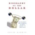 Biography of the Dollar: How the Mighty Buck Conquered the World and Why It's Under Siege by Craig Karmin