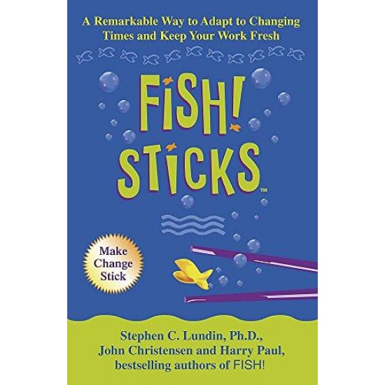 Fish! Sticks A Remarkable Way to Adapt to Changing Times and Keep Your Work Fresh by Stephen C.; Christensen, John; Paul, Harry Lundin