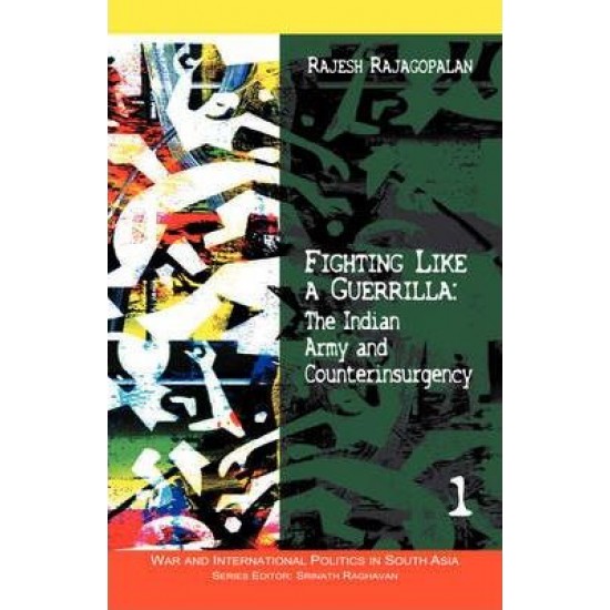 Fighting Like a Guerrilla The Indian Army and Counterinsurgency by Rajesh Rajagopalan