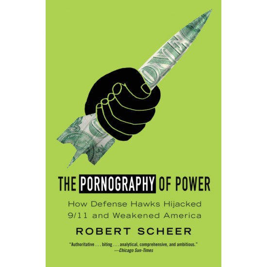 The Pornography of Power Why Defense Spending Must Be Cut  by Robert Scheer
