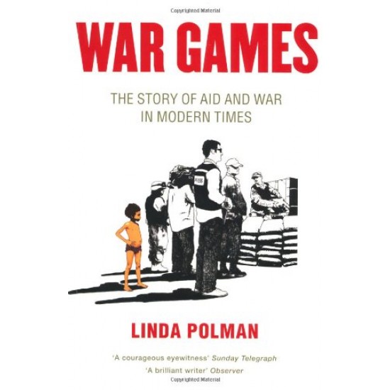 War Games: The Story Of Aid And War In Modern Times by Linda Polman