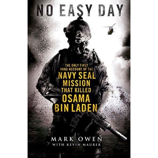 No Easy Day: The Only First-hand Account of the Navy Seal Mission that Killed Osama Bin Laden Mark Owen Kevin Maurer