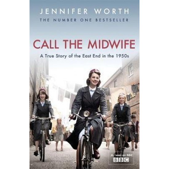 Call The Midwife : A True Story Of The East End In The 1950s by Jennifer Worth