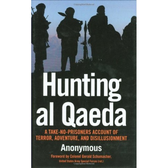 Hunting al Qaeda  A Take-No-Prisoners Account of Terror, Adventure, and Disillusionment by Anonymous