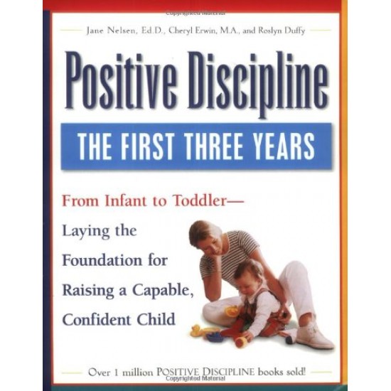 Positive Discipline The First Three Years-Laying the Foundation for Raising a Capable, Confident child by Nelsen Ed.D Jane Erwin Cheryl Duffy, Roslyn Ann