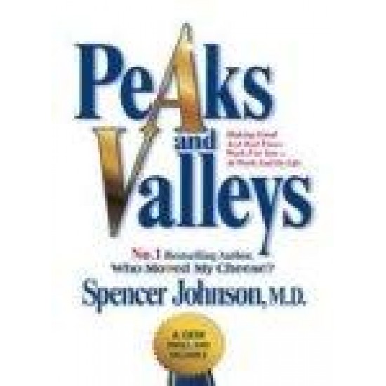 Peaks and Valleys: Making Good and Bad Times Work for You at Work and in Life by Spencer Johnson