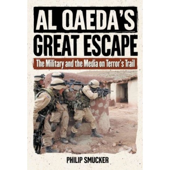Al Qaeda's Great Escape The Military and the Media on Terror's Trail by Philip Smucker