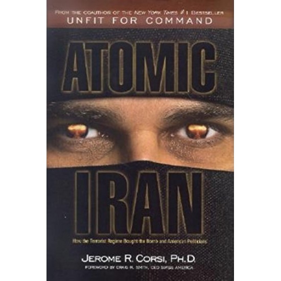 Atomic Iran How the Terrorist Regime Bought the Bomb and American Politicians by  Jerome R. Corsi