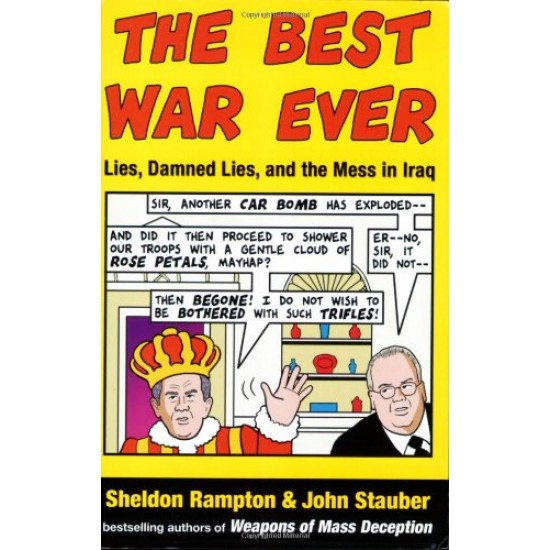 The Best War Ever: Lies, Damned Lies, and the Mess in Iraq Rampton, Sheldon; Stauber, John