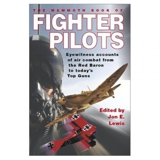 The Mammoth Book of Fighter Pilots : Eyewitness Accounts of Air Combat from the Red Baron to Today's Top Guns by Jon E. Lewis