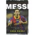 MESSI: THE INSIDE STORY OF THE BOY WHO BECAME A LEGEND BY LUCA CAIOLI