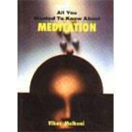 All You Wanted to Know About Meditation by Vikas Malkani