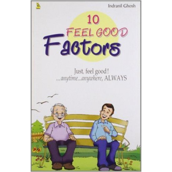 10 Feel Good Factors: Just Feel Good!...Anytime...Anywhere  Always by Indranil Ghosh