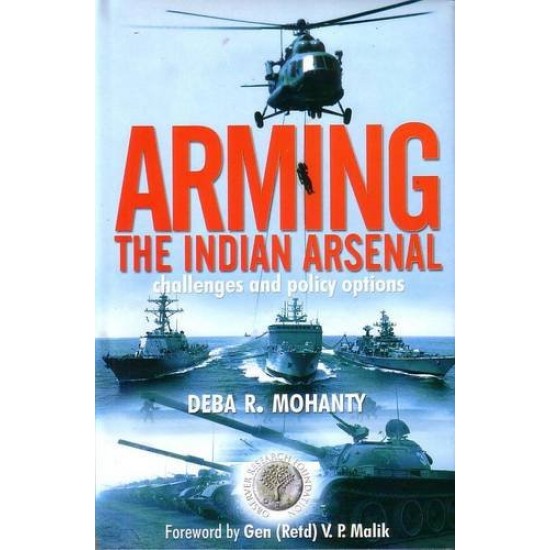 Arming the Indian Arsenal: Challenges and Policy Options by Deba R. Mohanty
