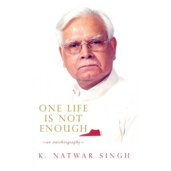 ONE LIFE IS NOT ENOUGH by K natwar singh