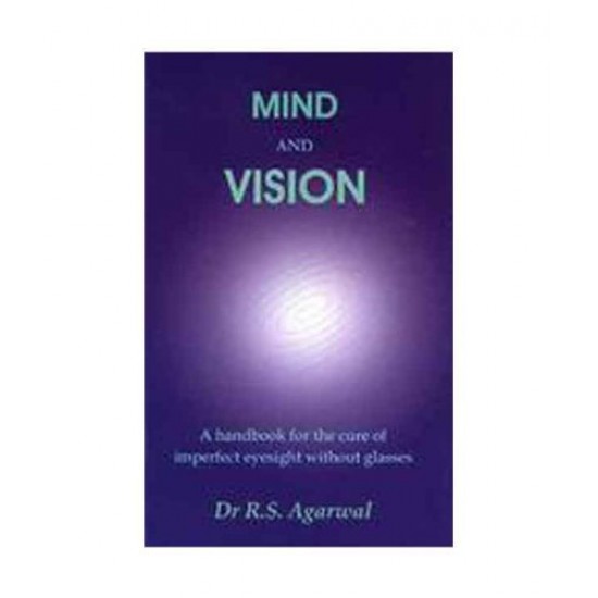 Mind and Vision A Handbook for the Cure of Imperfect Sight Without Glasses by Dr R S Agarwal