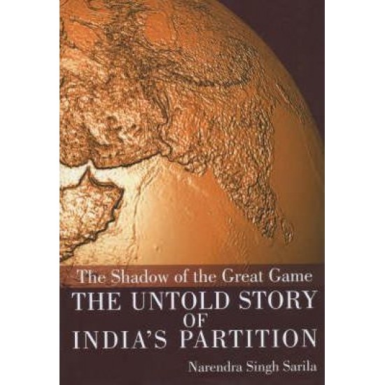 The Shadow of the Great Game The Untold Story of India's Partition by Narendera Singh Sarila