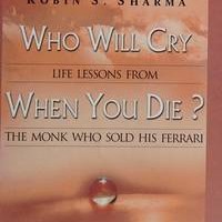 Who Will Cry When You Die? by Robin Sharma Who Will Cry When You Die? by Robin Sharma