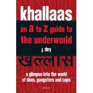 Khallaas: An A to Z Guide to the Underworld, A Glimpse Into the World of Dons, Gangsters and Cops by J. Dey