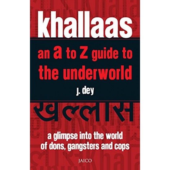 Khallaas: An A to Z Guide to the Underworld, A Glimpse Into the World of Dons, Gangsters and Cops by J. Dey