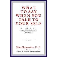WHAT TO SAY WHEN YOU TALK TO YOUR SELF POWERFUL NEW TECHNIQUES TO PROGRAM YOUR POTENTIAL FOR SUCCESS by Shad Helmstetter 