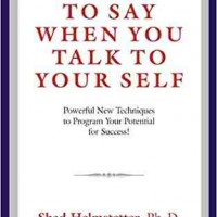 WHAT TO SAY WHEN YOU TALK TO YOUR SELF POWERFUL NEW TECHNIQUES TO PROGRAM YOUR POTENTIAL FOR SUCCESS by Shad Helmstetter WHAT TO SAY WHEN YOU TALK TO YOUR SELF POWERFUL NEW TECHNIQUES TO PROGRAM YOUR POTENTIAL FOR SUCCESS by Shad Helmstetter