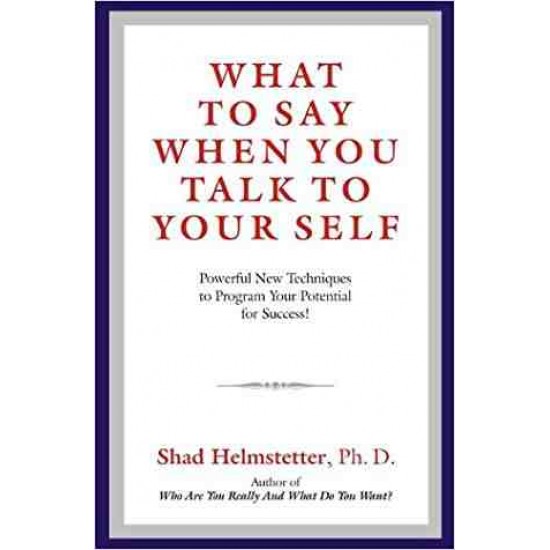 WHAT TO SAY WHEN YOU TALK TO YOUR SELF POWERFUL NEW TECHNIQUES TO PROGRAM YOUR POTENTIAL FOR SUCCESS by Shad Helmstetter 
