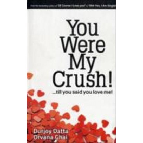 You Were My Crush Till You Said You Love Me by Durjoy Datta