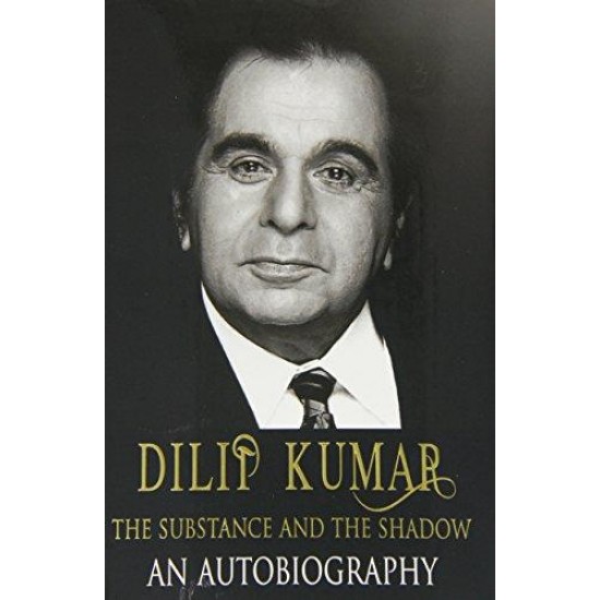 Dilip Kumar - The Substance and the Shadow : An Autobiography by Dilip Kumar