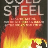 Cold Steel: Lakshmi Mittal and the Multi-Billion-Dollar Battle for a Global Empire by Tim Bouquet 