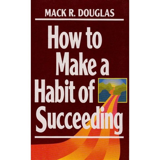 HOW TO MAKE A HABIT OF SUCCEEDING by Mack R. Douglas