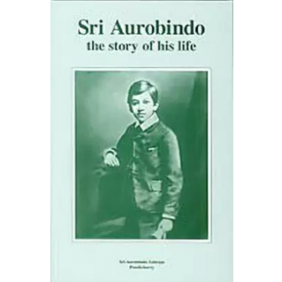 Sri Aurobindo the Story of His Life  by Adapted From The Gujarati Sri Aravindayan