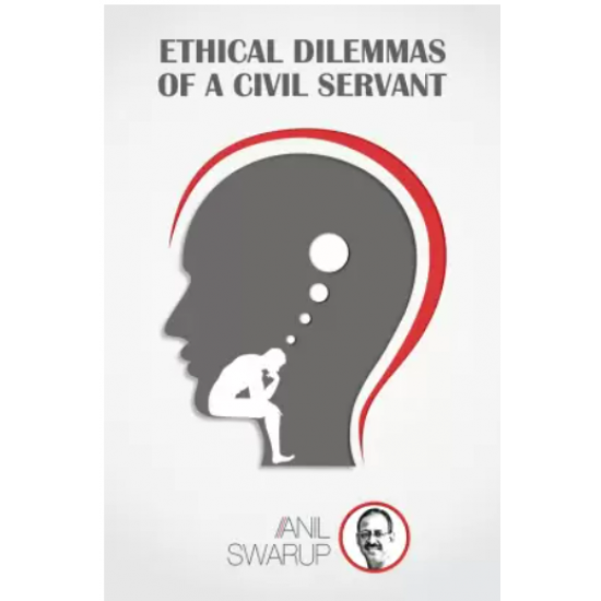 Ethical Dilemmas of a Civil Servant by  Swarup Anil