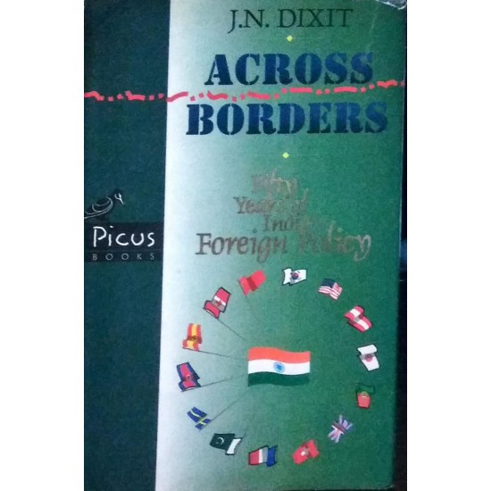 Across Borders fifty years of India;s Foreign Policy by JN Dixit