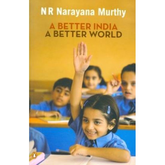Better India, A Better World by  N. R. Narayana Murthy