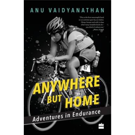 Anywhere but Home: Adventures in Endurance by Vaidyanathan Anu