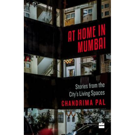 At Home in Mumbai: Stories from the City's Living Spaces by Chandrima Pal