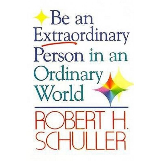 Be an Extraordinary Person in an Ordinary World by Schuller Robert