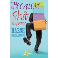 Because Shit Happened  by Snehanshu Harsh