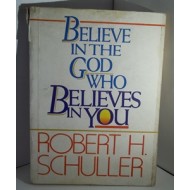 Believe in the God Who Believes in You by Robert H Schuller Believe in the God Who Believes in You by Robert H Schuller