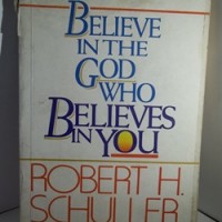 Believe in the God Who Believes in You by Robert H Schuller 