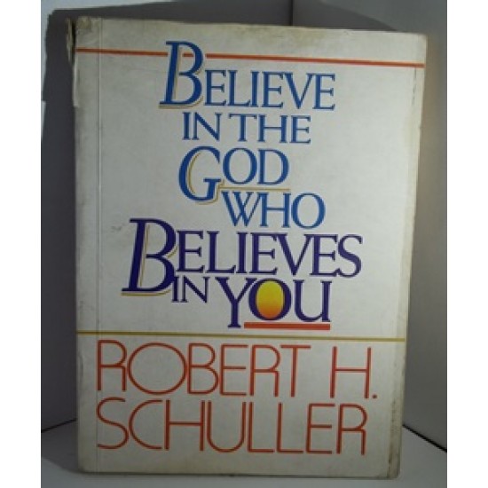Believe in the God Who Believes in You by Robert H Schuller 