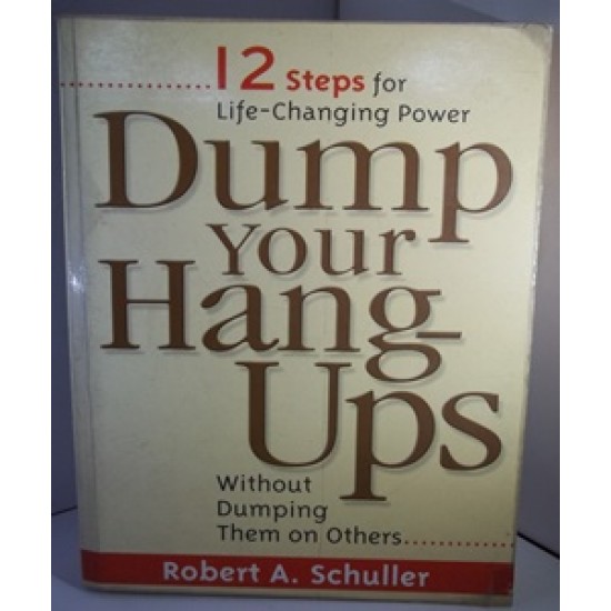 Dump Your Hang-Ups... Without Dumping Them on Others: 12 Steps for Life-Changing Power by  Robert A. Schuller 