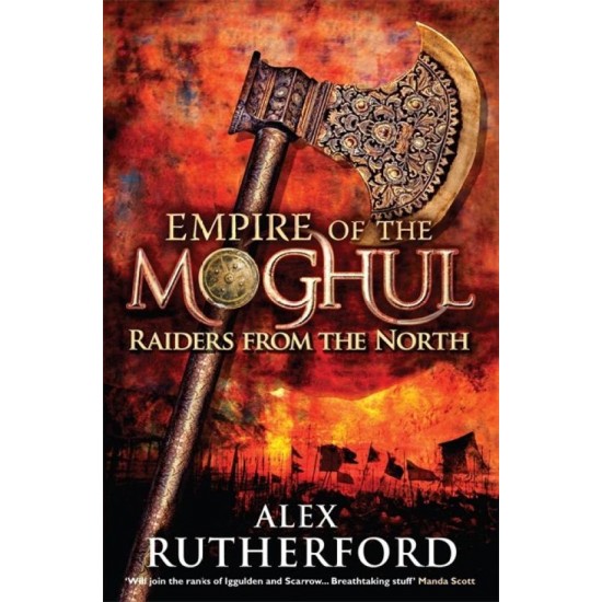 Empire of the Moghul: Raiders From the North by Alex Rutherford