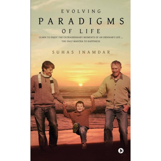 Evolving Paradigms of Life : Learn To Enjoy the Extraordinary Moments Of An Ordinary Life … The Only Mantra To Happiness  (English, Paperback, Suhas Inamdar)