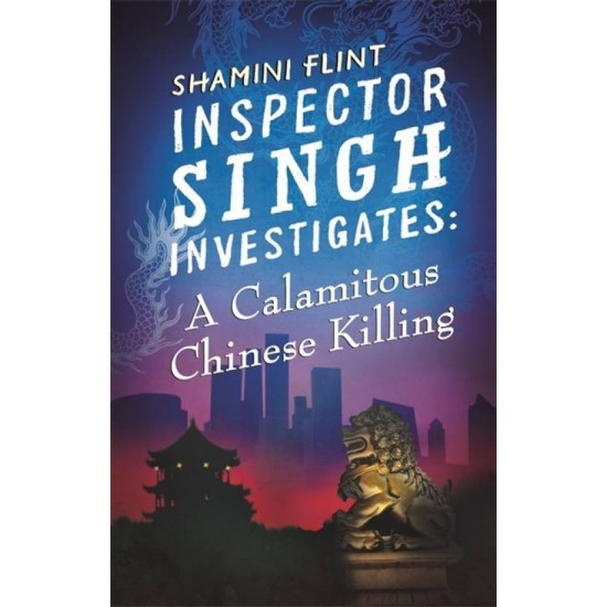 Inspector Singh Investigates: A Calamitous Chinese Killing: Number 6 in series  by Shamini Flint