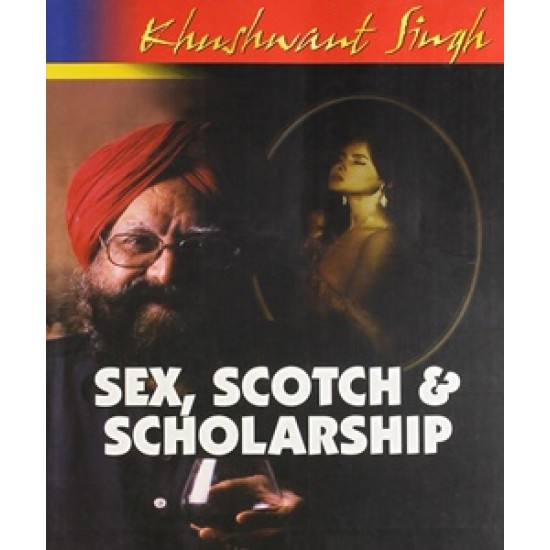 Sex, Scotch And Scholarship by Khushwant Singh