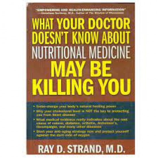 What Your Doctor Doesnt Know About Nutritional Medicine May Be Killing You WHAT YOUR DOCTOR DOESN`T KNOW ABOUT NUTRITIONAL MEDICINE MAY BE KILLING YOU by Ray D Strand 