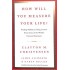 How Will You Measure Your Life? by Clayton M Christensen